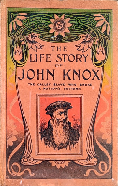 James Joseph Ellis [1853-1924?], The Life Story of John Knox. The Galley Slave Who Broke a Nation's Fetters