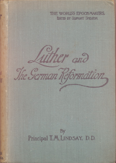 Thomas Martin Lindsay [1843-1914], Luther and The German Reformation