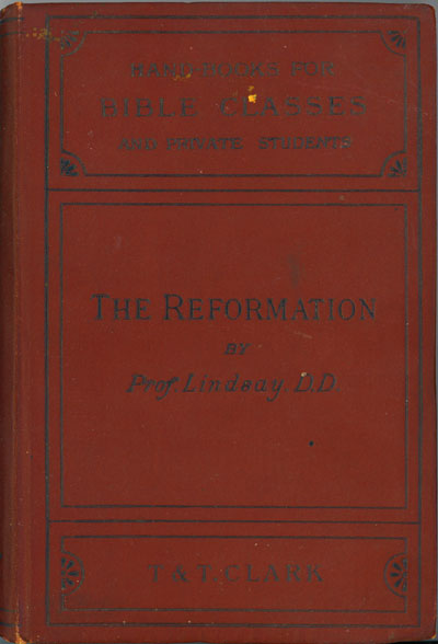 Thomas Martin Lindsay [1843-1914], The Reformation. Handbooks for Bible Classes and Private Students