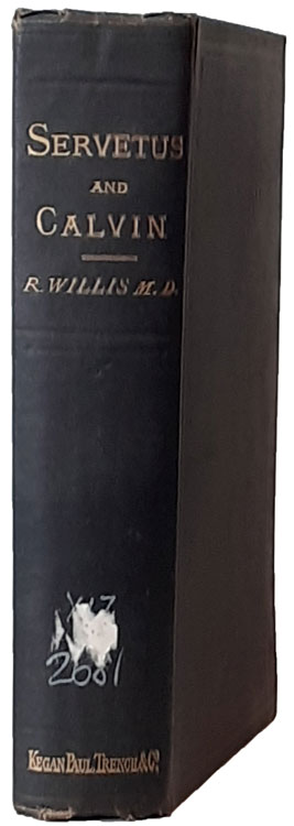 Robert Willis [1799-1878], Servetus and Calvin. A Study pf an IMportant Epoch in the Early History of the Reformation